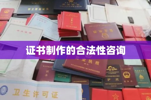 蒙城证书制作的合法性咨询