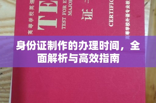 蒙城身份证制作的办理时间，全面解析与高效指南